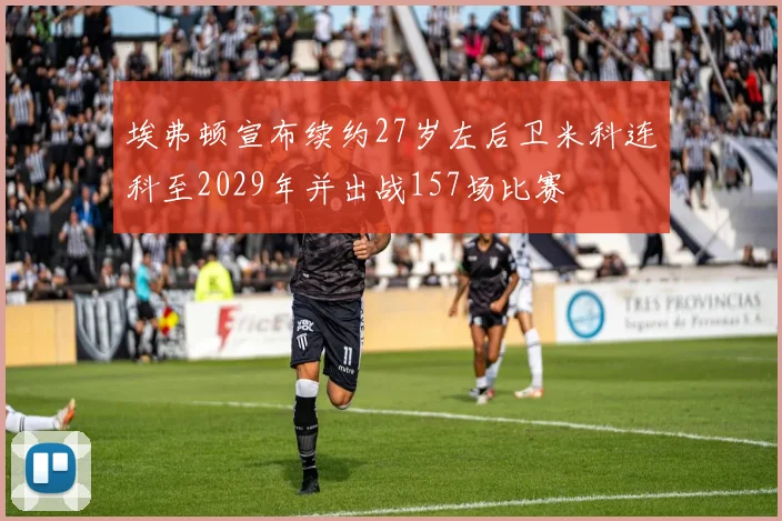 埃弗顿宣布续约27岁左后卫米科连科至2029年并出战157场比赛